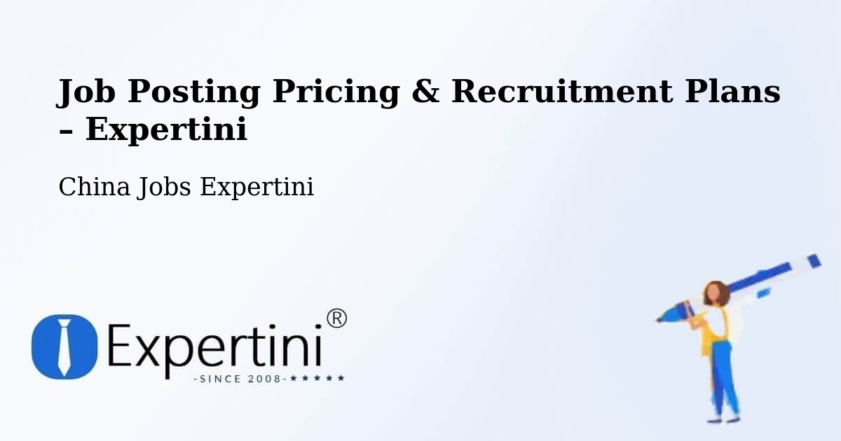 Job Posting Pricing & Recruitment Plans – Liujiading - Liujiading, China Jobs Expertini